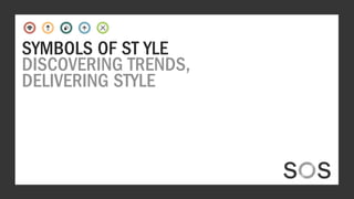 SYMBOLS OF ST YLE
DISCOVERING TRENDS,
DELIVERING STYLE
 
