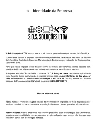 3. Identidade da Empresa
A S.O.S Soluções LTDA atua no mercado há 19 anos, prestando serviços na área da informática.
Dura...
