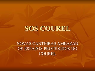 SOS COUREL NOVAS CANTEIRAS AMEAZAN OS ESPAZOS PROTEXIDOS DO COUREL 