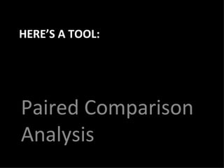HERE’S A TOOL: Paired Comparison Analysis 