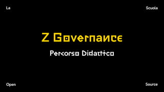 Z Governance
Percorso Didattico
 