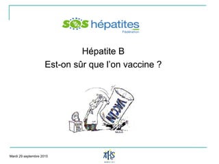 Hépatite B
Est-on sûr que l’on vaccine ?
Mardi 29 septembre 2015