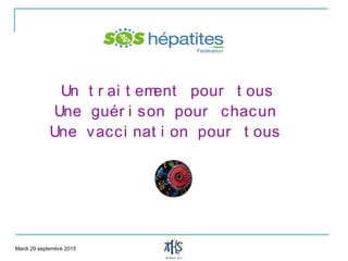 Un t r ai t ement pour t ous
Une guér i son pour chacun
Une vacci nat i on pour t ous
Mardi 29 septembre 2015
