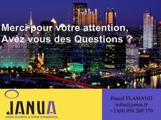 Merci pour votre attention,
Avez vous des Questions ?

Pascal FLAMAND
infos@janua.fr
+33(0) 950 260 370

 
