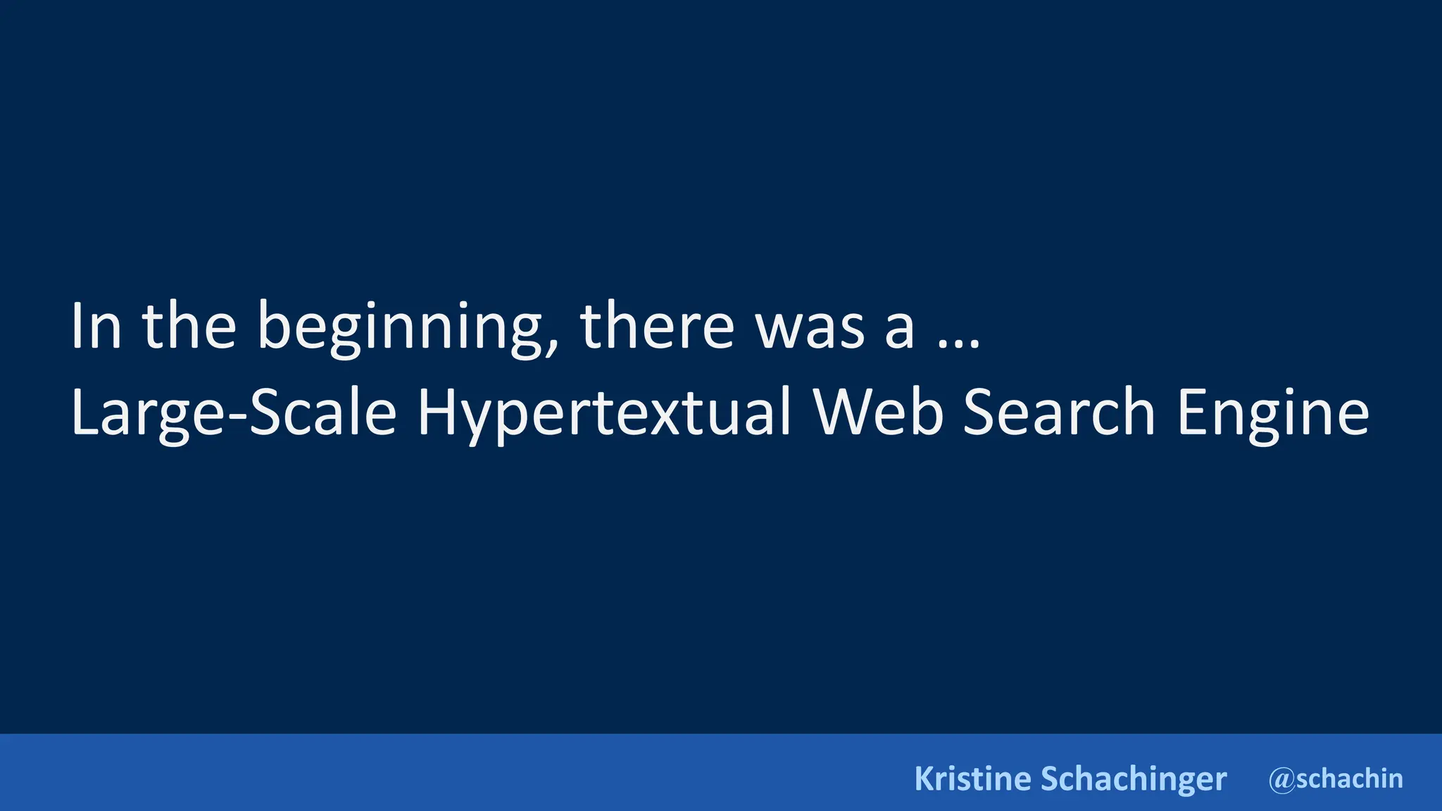 @schachin
Kristine Schachinger
In the beginning, there was a …
Large-Scale Hypertextual Web Search Engine
 