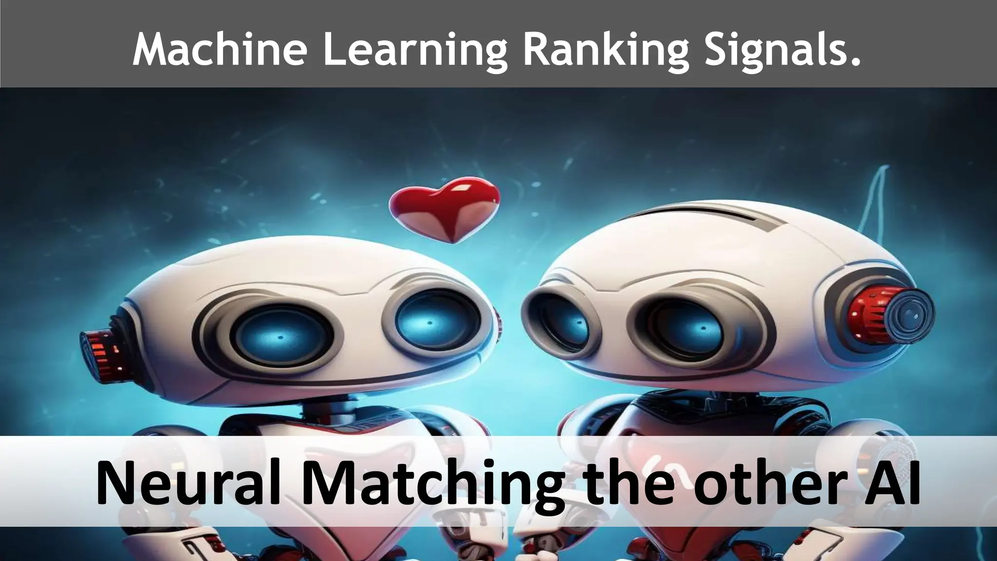 @schachin
Kristine Schachinger
Machine Learning Ranking Signals.
Neural Matching the other AI
 