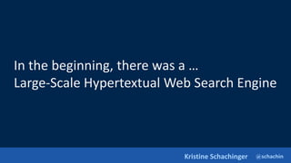 @schachin
Kristine Schachinger
In the beginning, there was a …
Large-Scale Hypertextual Web Search Engine
 