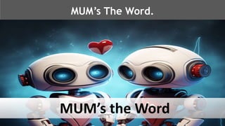 @schachin
Kristine Schachinger
MUM’s The Word.
MUM’s the Word
 