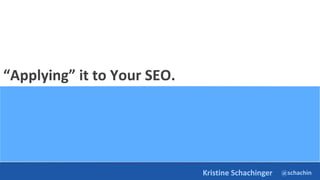 @schachin
Kristine Schachinger
“Applying” it to Your SEO.
 