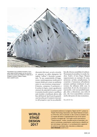 SOS | 43
World
Stage
Design
2017
La prossima edizione si svolgerà a Taipei nel 2017, presso la
Theatre Technology Association and Taipei National Universi-
ty of the Arts, dove si prevede un alto numero di visitatori, tra
cui esperti del teatro e rappresentanti di più di 50 nazioni.
L’evento si svolgerà dal 1 al 9 luglio e avrà come tema la
“Trasformazione”. Inoltre, includerà anche lo Scenofest, una
serie di workshops, presentazioni, performance e dibattiti sui
temi del design e del teatro, in cui professionisti e apprendi-
sti potranno scambiarsi idee, discutere e collaborare.
Link di riferimento: wsd2013.com
decorativi dei muri, un pò a ricorda-
re, appunto un salice piangente (in
inglese “willow”). Secondo i proget-
tisti, “le sue caratteristiche di legge-
rezza e semitrasparenza rendevano il
tessuto ideale per creare un ambiente
unico in una struttura temporanea”.
L’interno, compreso il pavimento e
le sedute in legno, erano ugualmente
ottenuti da materiali di scarto o presi
in prestito da altri settori e sarebbero
stati riciclati o riutilizzati altrove alla
fine del festival. Ian Evans ha giustifi-
cato la scelta per il carattere innovati-
vo del progetto e per la sua adattabi-
lità alle diverse possibilità di utilizzo.
Nonostante la sconfitta, lo studio An-
drew Todd e il loro Paper Theatre
rappresentano un esempio di come,
attraverso un’idea semplicissima, la
creatività e l’attenzione all’ambiente
possano cambiare totalmente la per-
cezione che abbiamo delle cose, in
particolare di ciò che ritenevamo or-
mai inutile, e dei suoi possibili impie-
ghi, oltre a dimostrare, una volta di
più, che l’eco-sostenibilità conviene
anche dal punto di vista economico.
Rossella De Vico
Nonostante il suo carattere innovativo, il pro-
getto degli architetti parigini non ha convinto i
giudici del contest per il WSD2013. Nella foto, il
progetto vincitore, il Willow Theatre.
(foto: wsd2013.com)
 