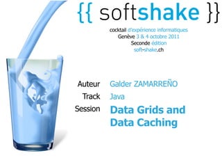 cocktail d’expérience informatiques
             Genève 3 & 4 octobre 2011
                    Seconde édition
                      soft-shake.ch




Auteur    Galder ZAMARREÑO
  Track   Java
Session   Data Grids and
          Data Caching
 