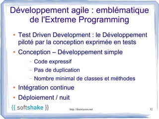 Développement agile : emblématique
    de l'Extreme Programming
●   Test Driven Development : le Développement
    piloté par la conception exprimée en tests
●   Conception – Développement simple
        –   Code expressif
        –   Pas de duplication
        –   Nombre minimal de classes et méthodes
●   Intégration continue
●   Déploiement / nuit
                         http://thierrycros.net     32
 