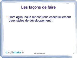 Les façons de faire

●   Hors agile, nous rencontrons essentiellement
    deux styles de développement...




                     http://etre-agile.com         3
 