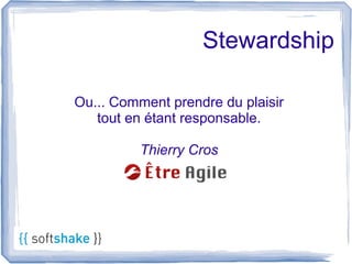 Stewardship

Ou... Comment prendre du plaisir
   tout en étant responsable.

          Thierry Cros
 