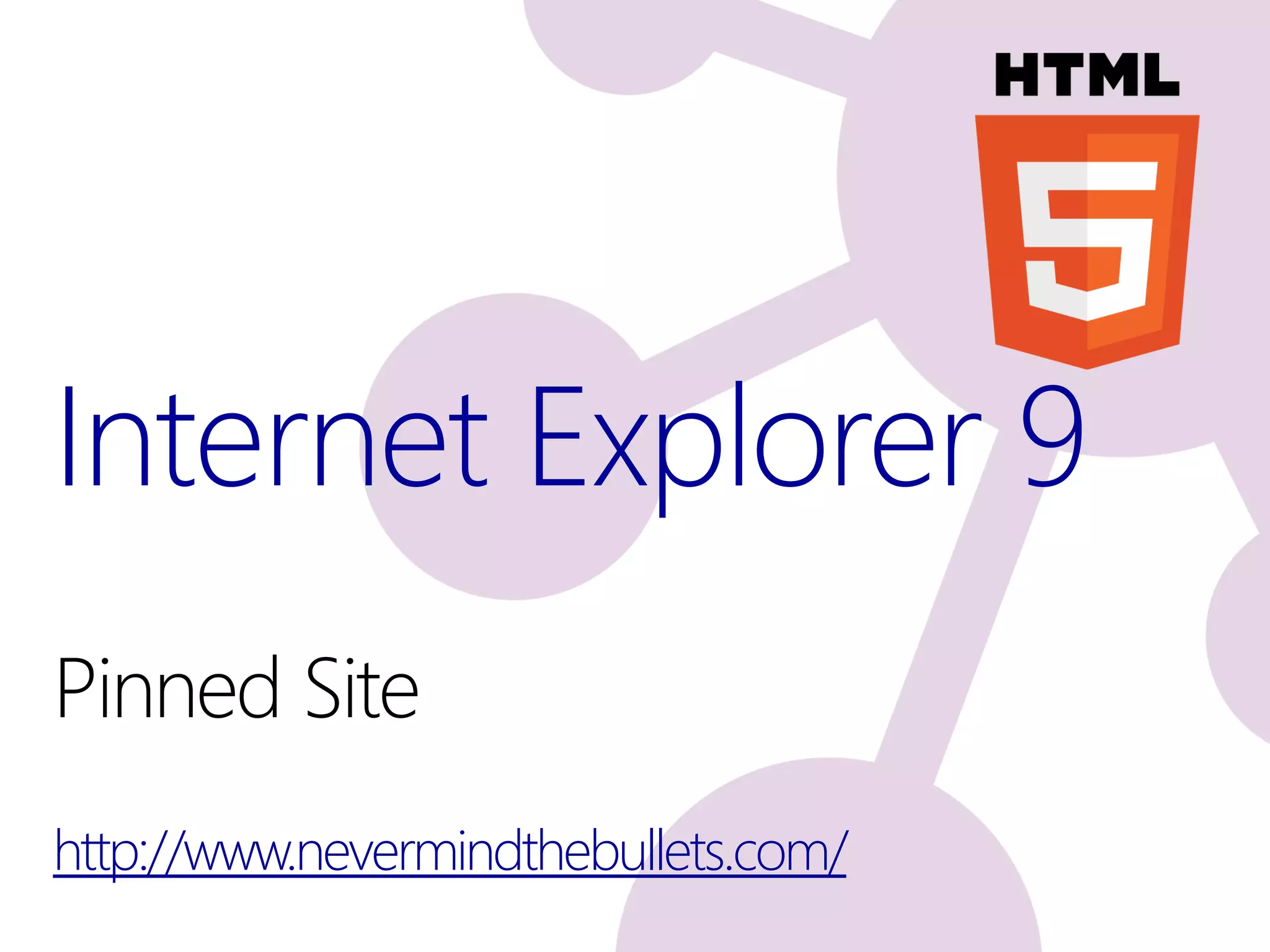 Internet Explorer 9
Pinned Site
http://www.nevermindthebullets.com/
 