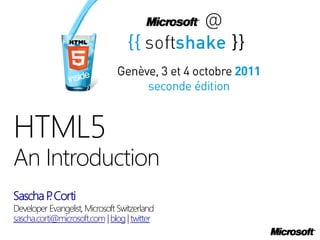 HTML5
An Introduction
Sascha P Corti
       .
Developer Evangelist, Microsoft Switzerland
sascha.corti@microsoft.com | blog | twitter
 
