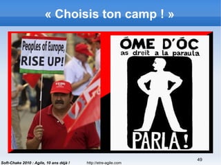 http://etre-agile.com
49
Soft-Chake 2010 : Agile, 10 ans déjà !
« Choisis ton camp ! »
 
