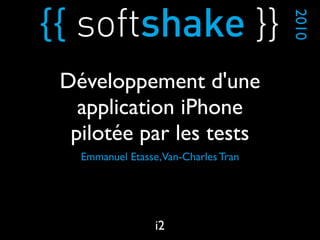 Emmanuel Etasse,Van-Charles Tran
2010
i2
Développement d'une
application iPhone
pilotée par les tests
 