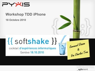 Workshop TDD iPhone
18 Octobre 2010
 