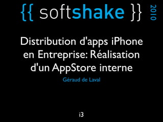 Géraud de Laval
2010
i3
Distribution d'apps iPhone
en Entreprise: Réalisation
d'un AppStore interne
 
