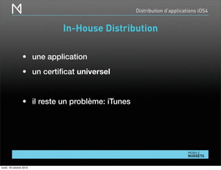 Distribution d’applications iOS4
In-House Distribution
• une application
• un certiﬁcat universel
• il reste un problème: iTunes
lundi, 18 octobre 2010
 