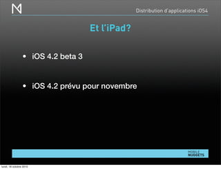 Distribution d’applications iOS4
Et l’iPad?
• iOS 4.2 beta 3
• iOS 4.2 prévu pour novembre
lundi, 18 octobre 2010
 