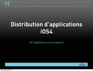 Distribution d’applications
iOS4
Un AppStore en entreprise
lundi, 18 octobre 2010
 