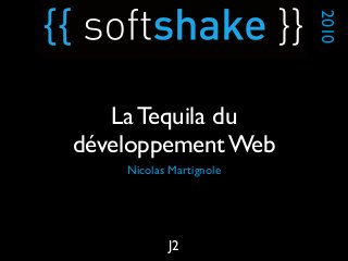 Nicolas Martignole
2010
J2
La Tequila du
développement Web
 
