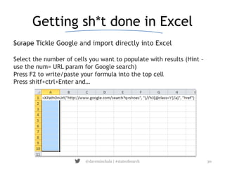 Getting sh*t done in Excel 
Scrape Tickle Google and import directly into Excel 
Select the number of cells you want to po...