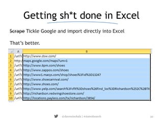 Getting sh*t done in Excel 
Scrape Tickle Google and import directly into Excel 
@daveminchala | #stateofsearch 32 
That’s...