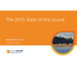 The 2015 State of the Sound
Nisqually River Council
January 15, 2016
 