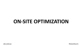 ON-SITE OPTIMIZATION
@recalibrate #StateofSearch
 