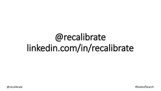 @recalibrate
linkedin.com/in/recalibrate
@recalibrate #StateofSearch
 