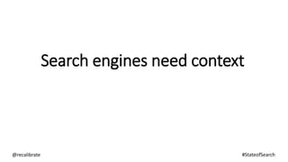 Search engines need context
@recalibrate #StateofSearch
 