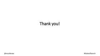 Thank you!
@recalibrate #StateofSearch
 