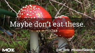 @dr_pete #StateofSearch
Maybe don’t eat these.
 