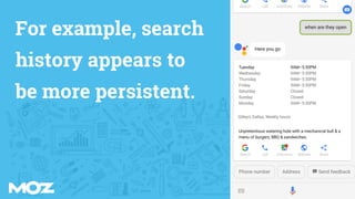 For example, search
history appears to
be more persistent.
 