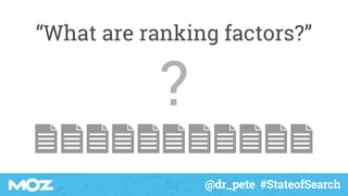 @dr_pete #StateofSearch
“What are ranking factors?”
?
 