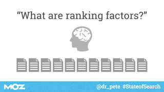 @dr_pete #StateofSearch
“What are ranking factors?”
 
