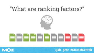 @dr_pete #StateofSearch
“What are ranking factors?”
 