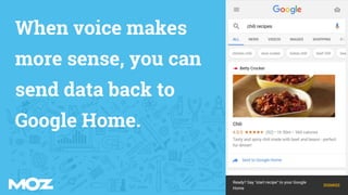 When voice makes
more sense, you can
send data back to
Google Home.
 