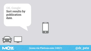 @dr_pete(icons via FlatIcon.com ©2017)
OK, Google:
Sort results by
publication
date.
 