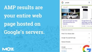 AMP results are
your entire web
page hosted on
Google’s servers.
 