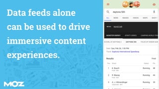 Data feeds alone
can be used to drive
immersive content
experiences.
 
