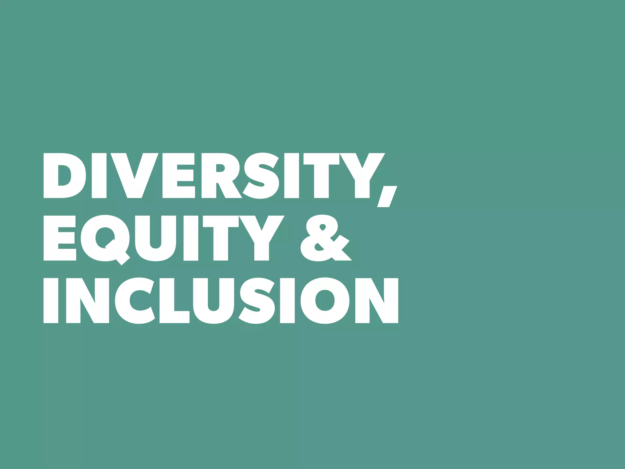 DIVERSITY,
EQUITY &
INCLUSION
 