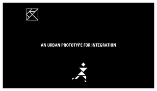 An Urban Prototype for Integration