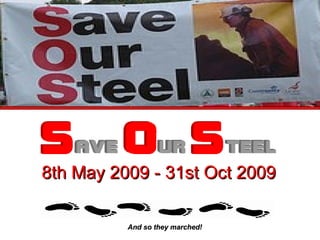 8th May 2009 - 31st Oct 2009 And so they marched! 