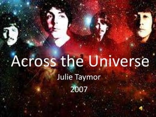 Across the Universe
      Julie Taymor
          2007
 