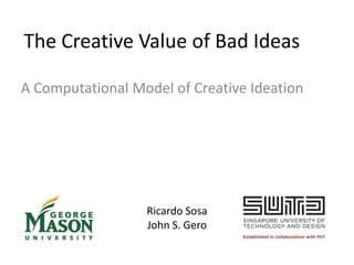 The Creative Value of Bad Ideas
A Computational Model of Creative Ideation
Ricardo Sosa
John S. Gero
 