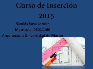 Nicolás Sosa Larrain
Matrícula: 46011160
Arquitectura Universidad de Morón
 